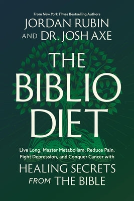 The Biblio Diet: Live Long, Master Metabolism, Reduce Pain, Fight Depression, and Conquer Cancer with Healing Secrets from the Bible by Rubin, Jordan
