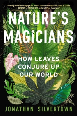 Nature's Magicians: How Leaves Conjure Up Our World by Silvertown, Jonathan W.