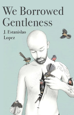 We Borrowed Gentleness by Lopez, J. Estanislao