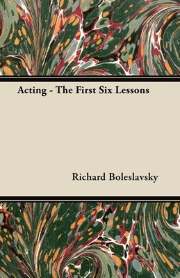 Acting - The First Six Lessons by Boleslavsky, Richard