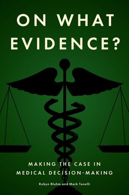 On What Evidence?: Making the Case in Medical Decision-Making by Bluhm, Robyn