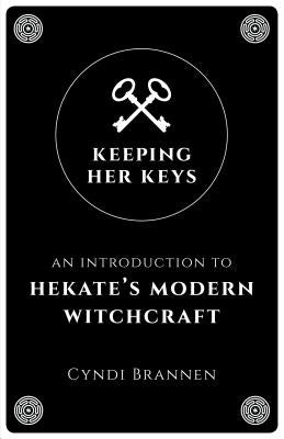 Keeping Her Keys: An Introduction to Hekate's Modern Witchcraft by Brannen, Cyndi