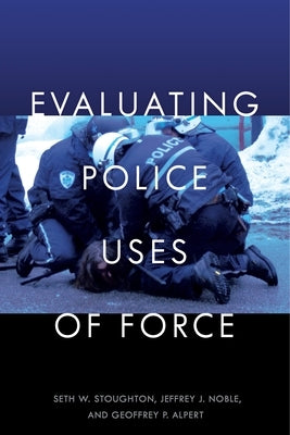 Evaluating Police Uses of Force by Stoughton, Seth W.