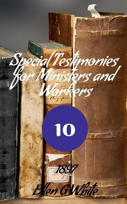 Special Testimonies for Ministers and Workers-No. 10 (1897) by G, Ellen