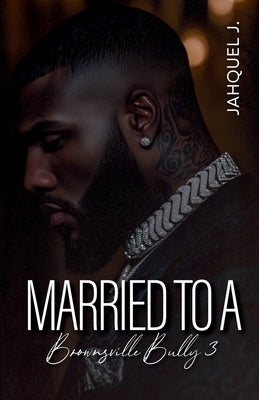 Married To A Brownsville Bully 3 by Jahquel J