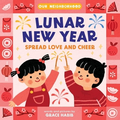 Lunar New Year, Spread Love and Cheer (an Our Neighborhood Series Board Book for Toddlers Celebrating Chinese Culture) by Habib, Grace