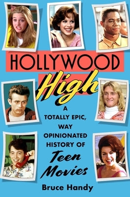 Hollywood High: A Totally Epic, Way Opinionated History of Teen Movies by Handy, Bruce