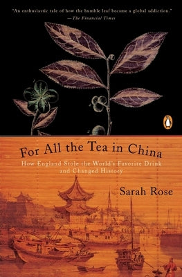 For All the Tea in China: How England Stole the World's Favorite Drink and Changed History by Rose, Sarah