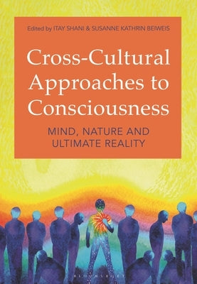 Cross-Cultural Approaches to Consciousness: Mind, Nature, and Ultimate Reality by Shani, Itay