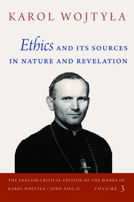 Ethics and Its Sources in Nature and Revelation by Wojtyla, Karol