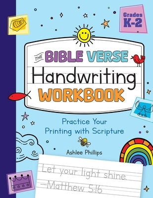 The Bible Verse Handwriting Workbook: Practice Your Printing with Scripture for Kindergarten to Second Grade by Phillips, Ashlee