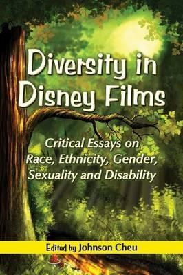 Diversity in Disney Films: Critical Essays on Race, Ethnicity, Gender, Sexuality and Disability by Cheu, Johnson