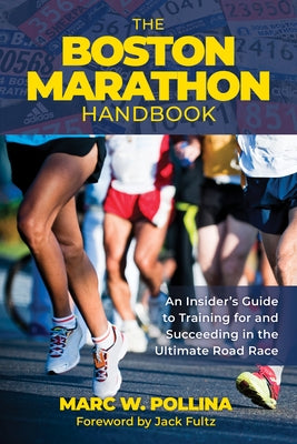 The Boston Marathon Handbook: An Insider's Guide to Training for and Succeeding in the Ultimate Road Race by Pollina, Marc W.