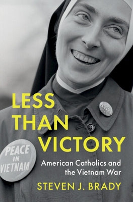 Less Than Victory: American Catholics and the Vietnam War by Brady, Steven J.