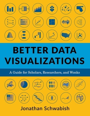 Better Data Visualizations: A Guide for Scholars, Researchers, and Wonks by Schwabish, Jonathan