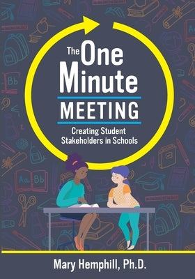 The One-Minute Meeting: Creating Student Stakeholders in Schools by Hemphill, Mary