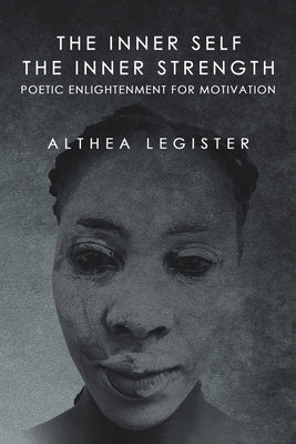 The Inner Self the Inner Strength: Poetic Enlightenment for Motivation by Legister, Althea