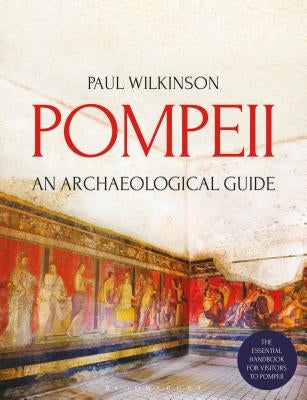 Pompeii: An Archaeological Guide by Wilkinson, Paul