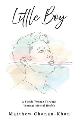 Little Boy: A Poetic Voyage Through Teenage Mental Health by Chanan-Khan, Matthew