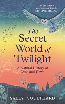 The Secret World of Twilight: A Natural History of Dusk and Dawn by Coulthard, Sally