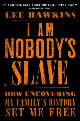 I Am Nobody's Slave: How Uncovering My Family's History Set Me Free by Hawkins, Lee