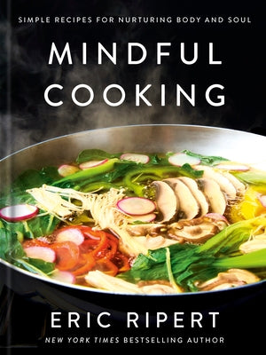 Mindful Cooking: Simple Recipes for Nurturing Body and Soul: A Plant-Based Cookbook by Ripert, Eric