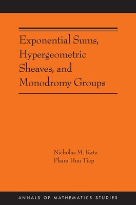 Exponential Sums, Hypergeometric Sheaves, and Monodromy Groups by Katz, Nicholas M.