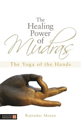 The Healing Power of Mudras: The Yoga of the Hands by Menen, Rajendar