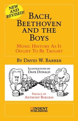 Bach, Beethoven and the Boys: Music History as It Ought to Be Taught by Barber, David W.