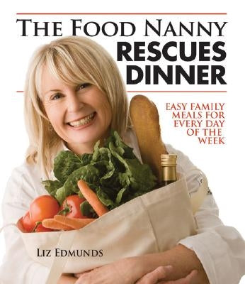 The Food Nanny Rescues Dinner: Easy Family Meals for Every Day of the Week by Edmunds, Liz