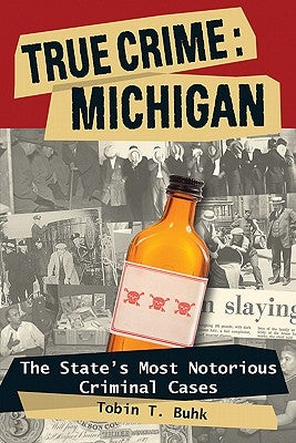 True Crime: Michigan: The State's Most Notorious Criminal Cases by Buhk, Tobin T.