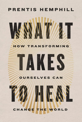 What It Takes to Heal: How Transforming Ourselves Can Change the World by Hemphill, Prentis