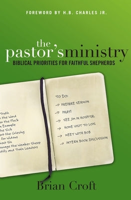 The Pastor's Ministry: Biblical Priorities for Faithful Shepherds by Croft, Brian