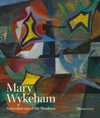 Mary Wykeham: Surrealist Out of the Shadows by Levy, Silvano