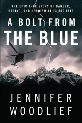 A Bolt from the Blue: The Epic True Story of Danger, Daring, and Heroism at 13,000 Feet by Woodlief, Jennifer