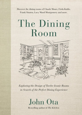 The Dining Room: Exploring the Design of Twelve Iconic Rooms in Search of the Perfect Dining Experience by Ota, John