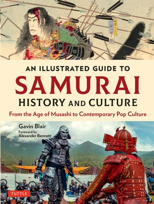 An Illustrated Guide to Samurai History and Culture: From the Age of Musashi to Contemporary Pop Culture by Blair, Gavin