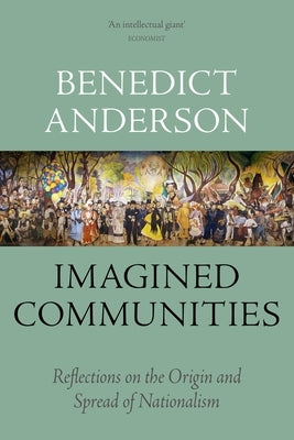 Imagined Communities: Reflections on the Origin and Spread of Nationalism by Anderson, Benedict