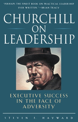 Churchill on Leadership: Executive Success in the Face of Adversity by Hayward, Steven F.