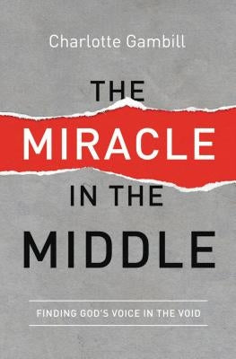 The Miracle in the Middle: Finding God's Voice in the Void by Gambill, Charlotte