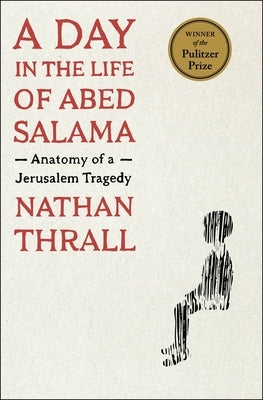 A Day in the Life of Abed Salama: Anatomy of a Jerusalem Tragedy by Thrall, Nathan