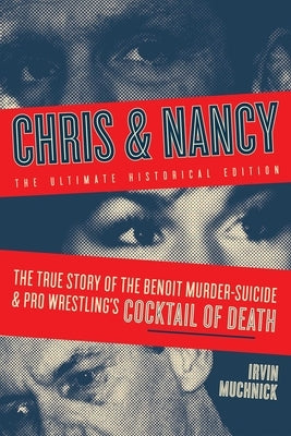 Chris & Nancy: The True Story of the Benoit Murder-Suicide and Pro Wrestling's Cocktail of Death, the Ultimate Historical Edition by Muchnick, Irvin