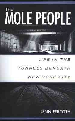 The Mole People: Life in the Tunnels Beneath New York City by Toth, Jennifer