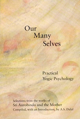 Our Many Selves: Practical Yogic Psychology by Aurobindo