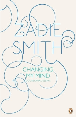 Changing My Mind: Occasional Essays by Smith, Zadie