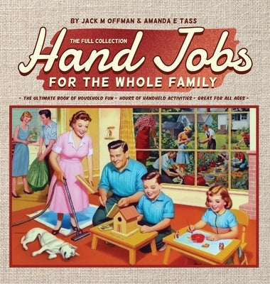 Hand Jobs for the Whole Family: The Full Collection by Offman, Jack M.