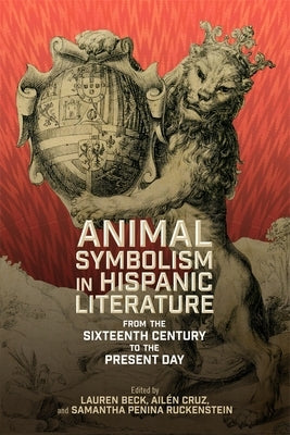 Animal Symbolism in Hispanic Literature: From the Sixteenth Century to the Present Day by Beck, Lauren