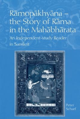 Ramopakhyana - The Story of Rama in the Mahabharata: A Sanskrit Independent-Study Reader by Scharf, Peter