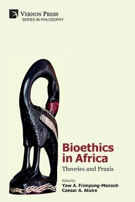 Bioethics in Africa: Theories and Praxis by Frimpong-Mansoh, Yaw a.