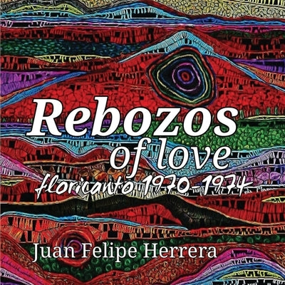 Rebozos of love: floricanto 1970-1974: floricanto by Herrera, Juan Felipe